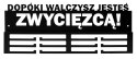 Wieszak na medale DOPÓKI WALCZYSZ JESTEŚ ZWYCIĘZCĄ!